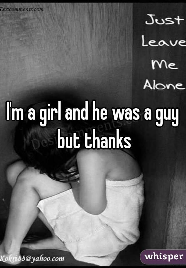 I'm a girl and he was a guy but thanks
