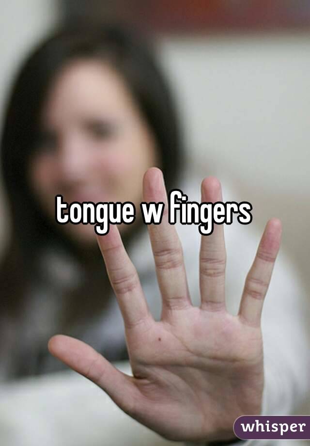 tongue w fingers