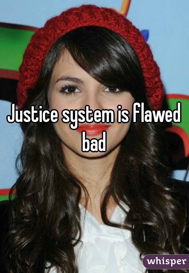 Justice system is flawed bad 