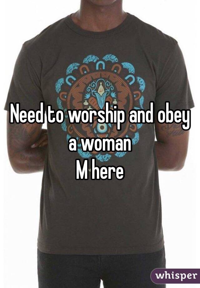 Need to worship and obey a woman
M here 