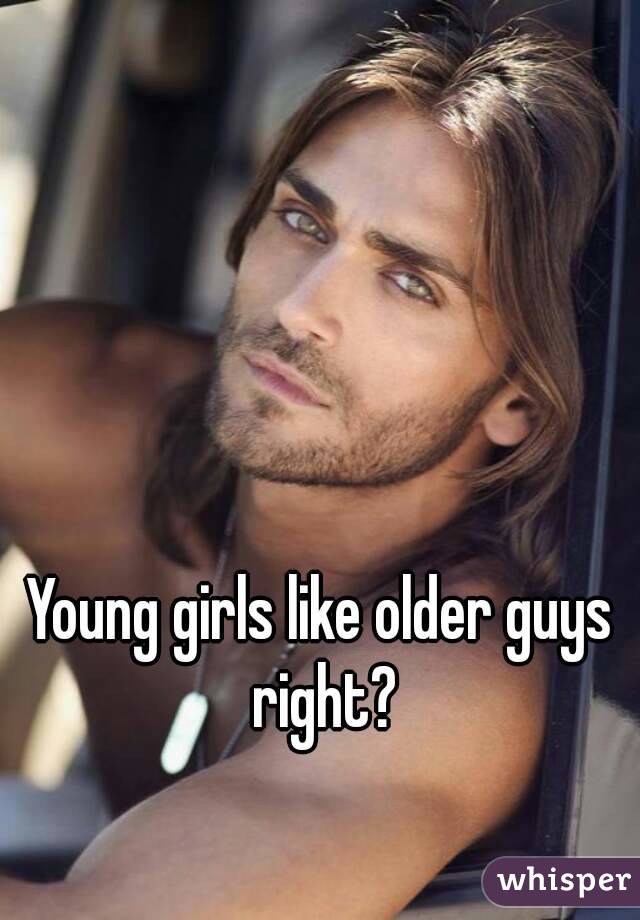 Young girls like older guys right?