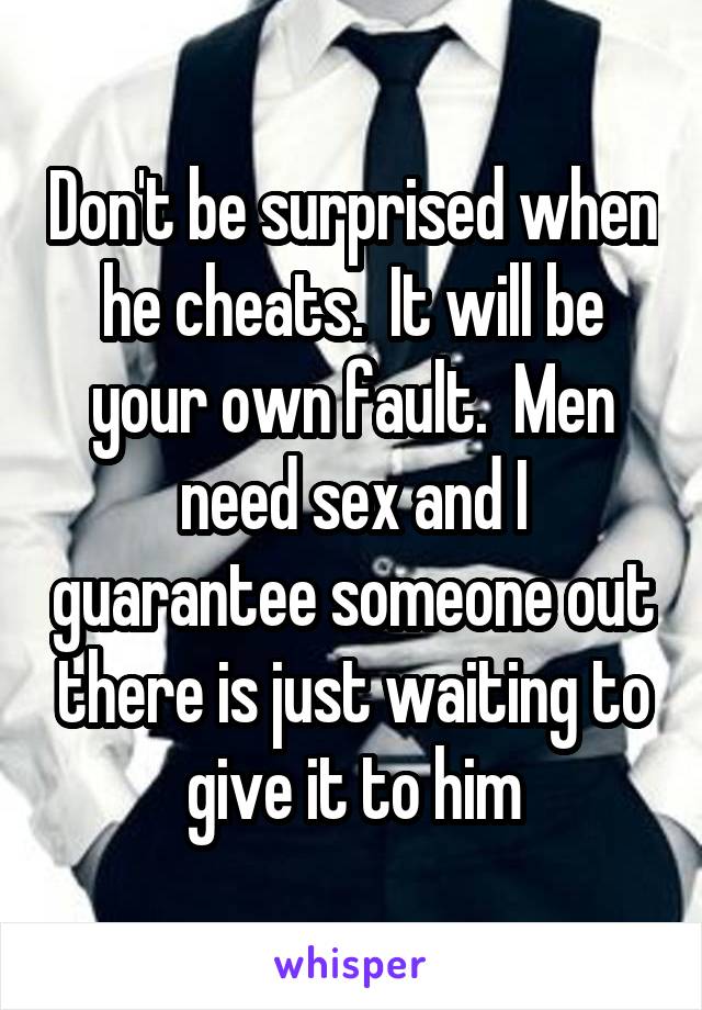 Don't be surprised when he cheats.  It will be your own fault.  Men need sex and I guarantee someone out there is just waiting to give it to him