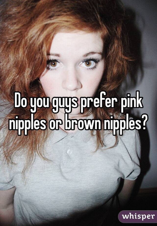 Do you guys prefer pink nipples or brown nipples?