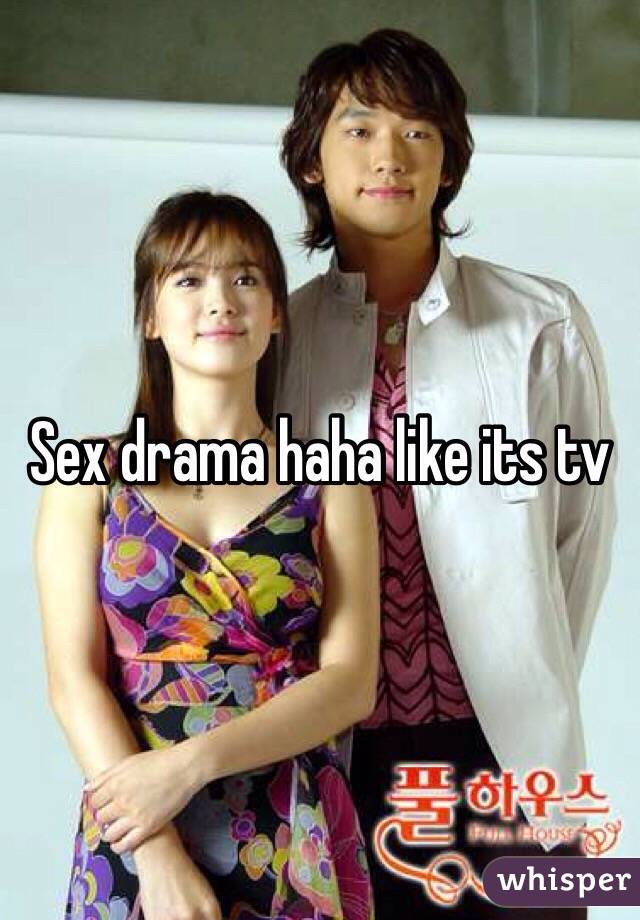 Sex drama haha like its tv