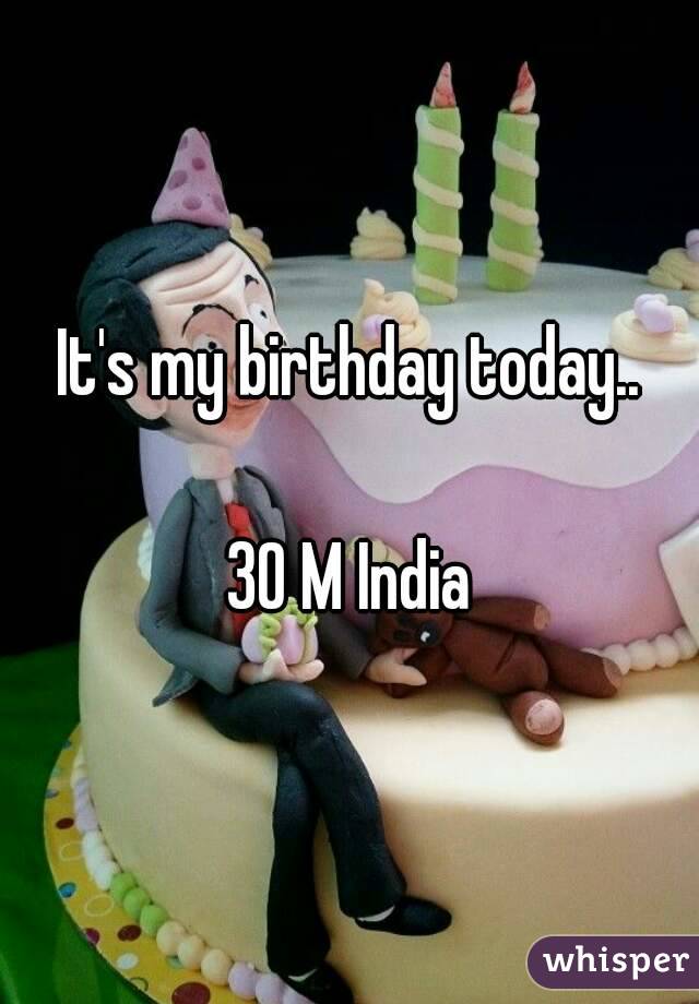 It's my birthday today..

30 M India