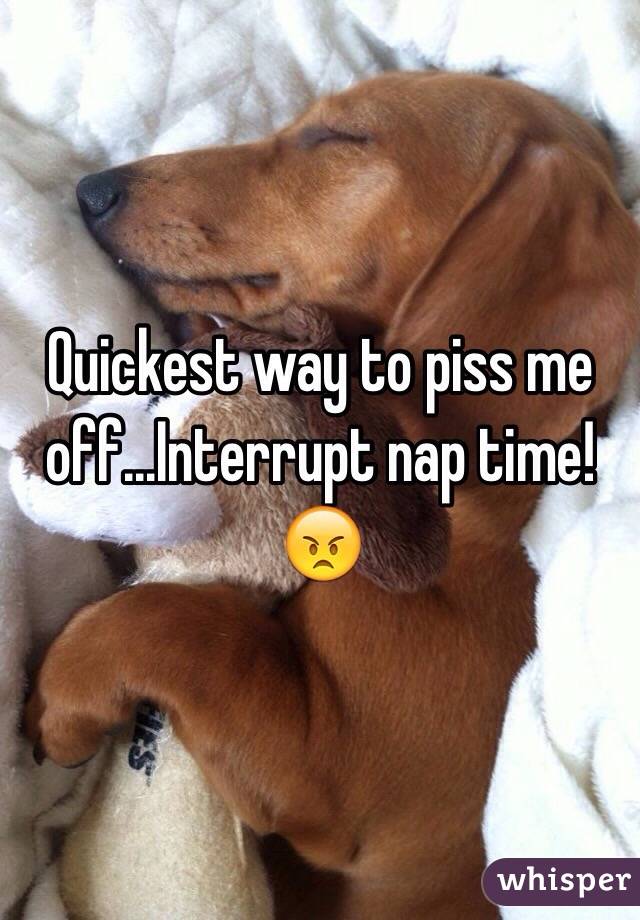 Quickest way to piss me off...Interrupt nap time! 😠 