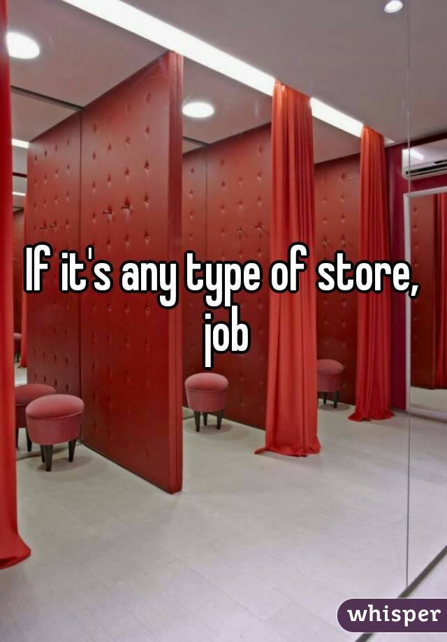 If it's any type of store, job