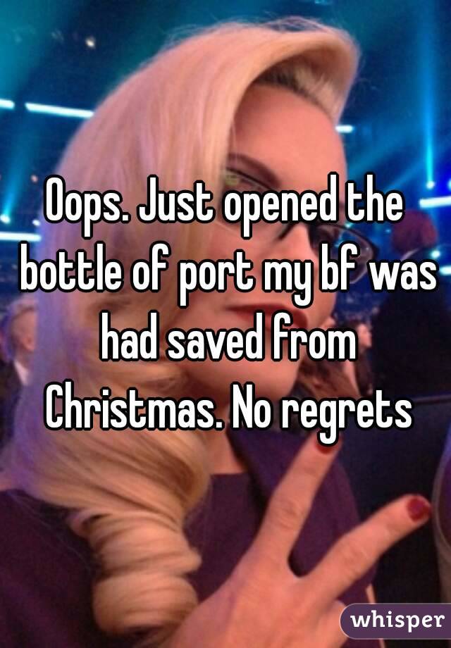 Oops. Just opened the bottle of port my bf was had saved from Christmas. No regrets