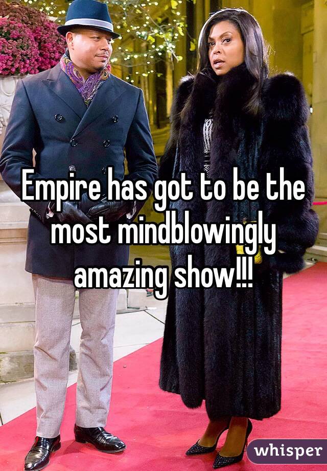 Empire has got to be the most mindblowingly amazing show!!!