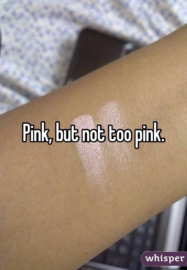 Pink, but not too pink. 