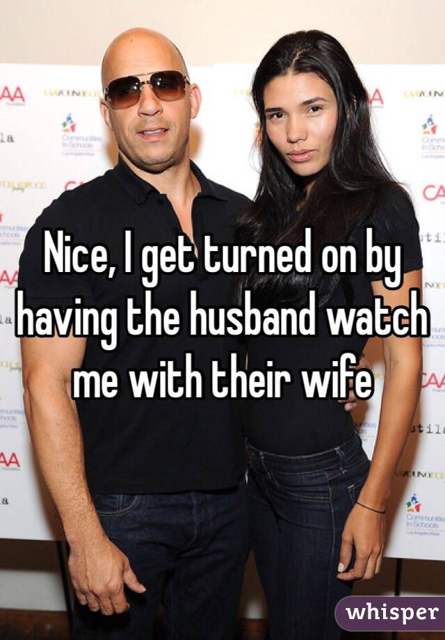 Nice, I get turned on by having the husband watch me with their wife