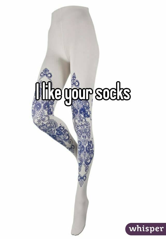 I like your socks