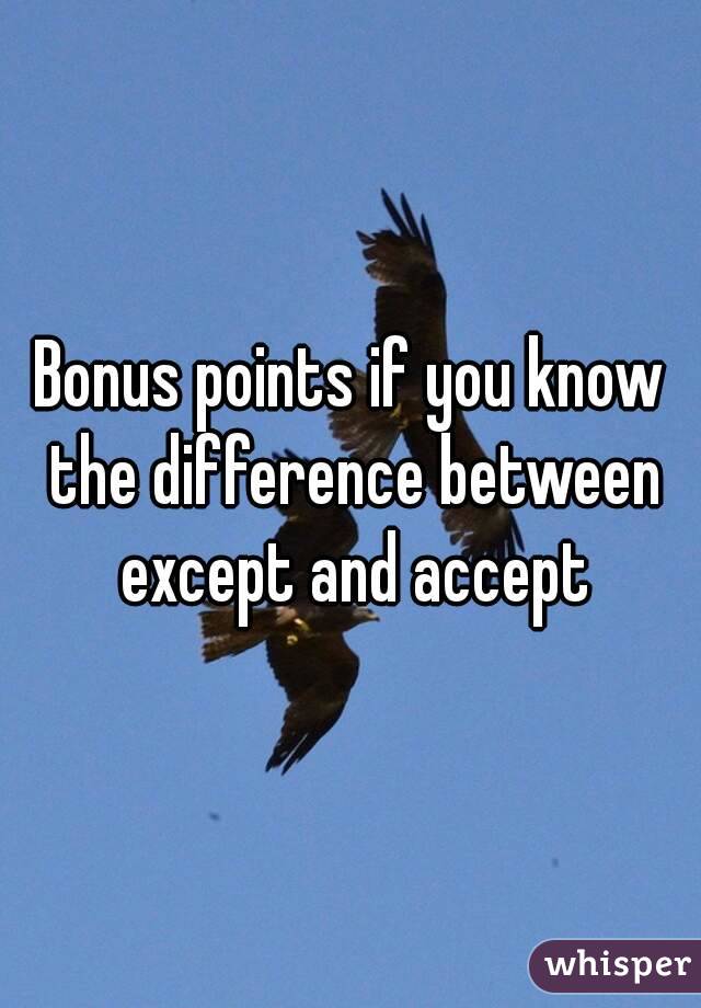 Bonus points if you know the difference between except and accept