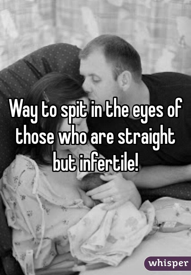 Way to spit in the eyes of those who are straight but infertile!