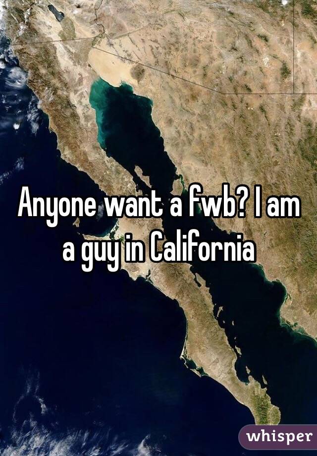Anyone want a fwb? I am a guy in California