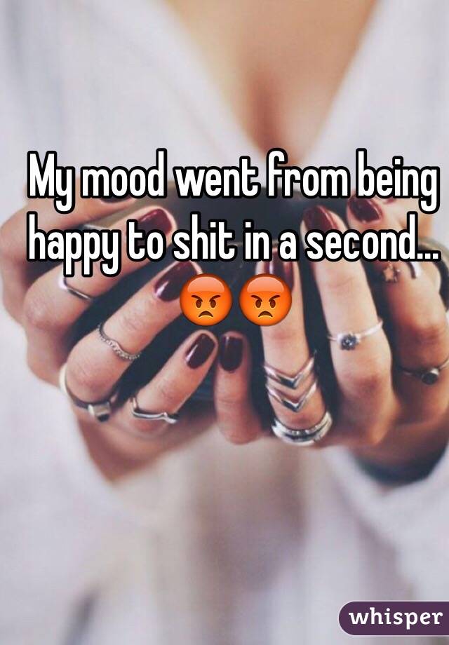 My mood went from being happy to shit in a second... 😡😡