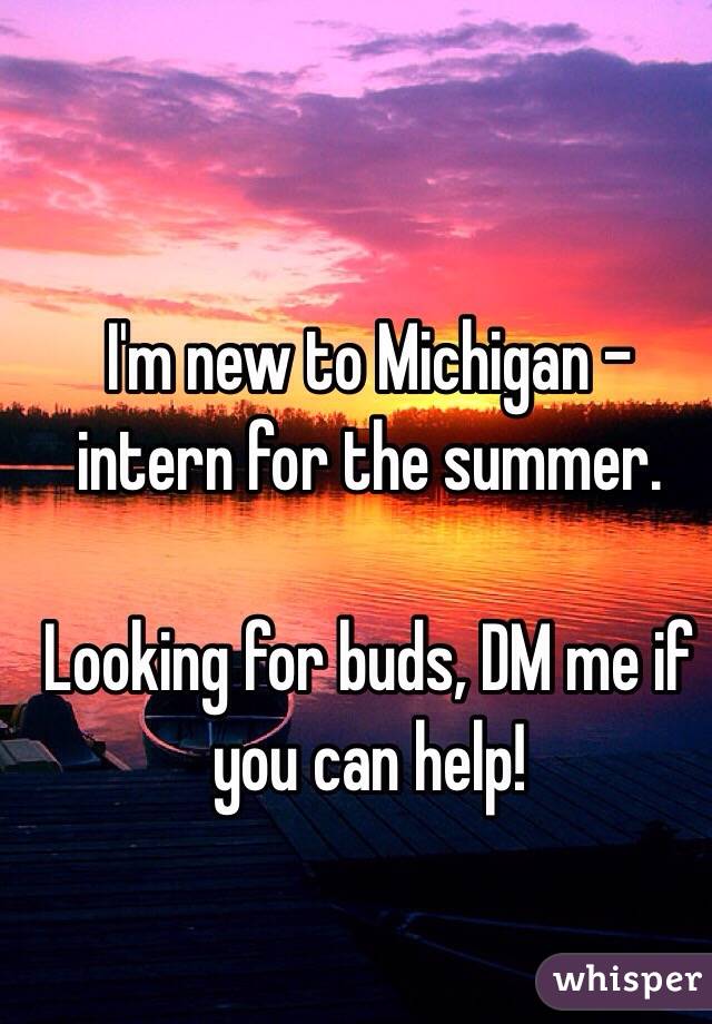 I'm new to Michigan - intern for the summer.

Looking for buds, DM me if you can help! 