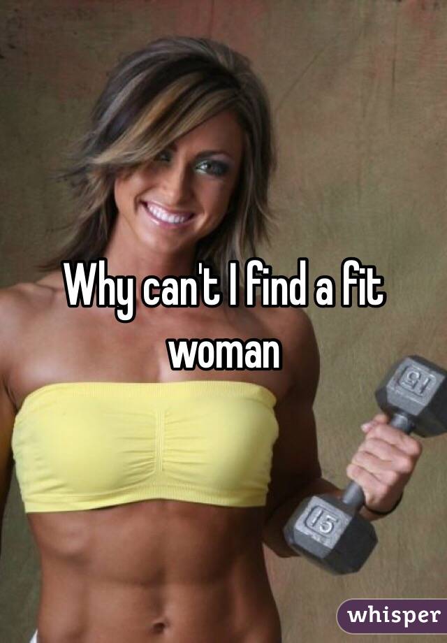 Why can't I find a fit woman