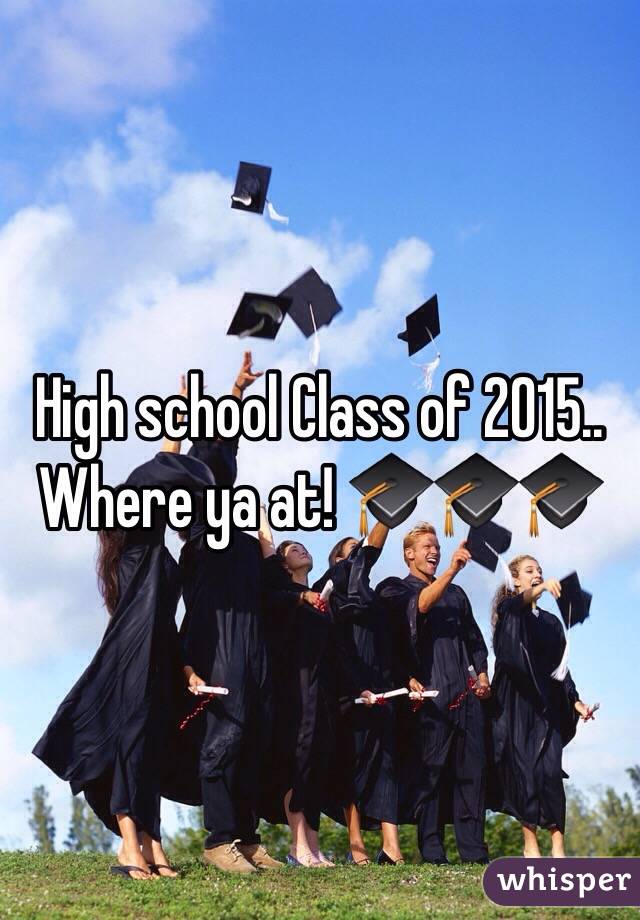 High school Class of 2015.. Where ya at! 🎓🎓🎓
