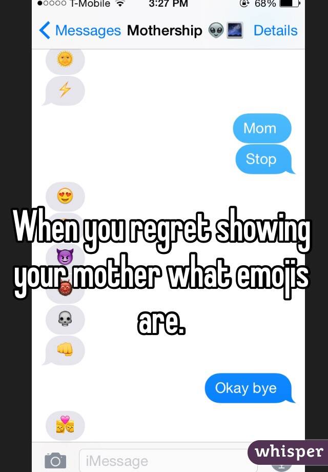 When you regret showing your mother what emojis are.