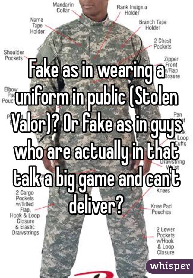 Fake as in wearing a uniform in public (Stolen Valor)? Or fake as in guys who are actually in that talk a big game and can't deliver? 