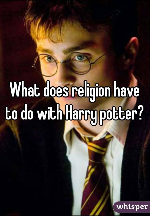 What does religion have to do with Harry potter? 