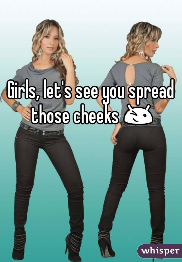 Girls, let's see you spread those cheeks 😉 