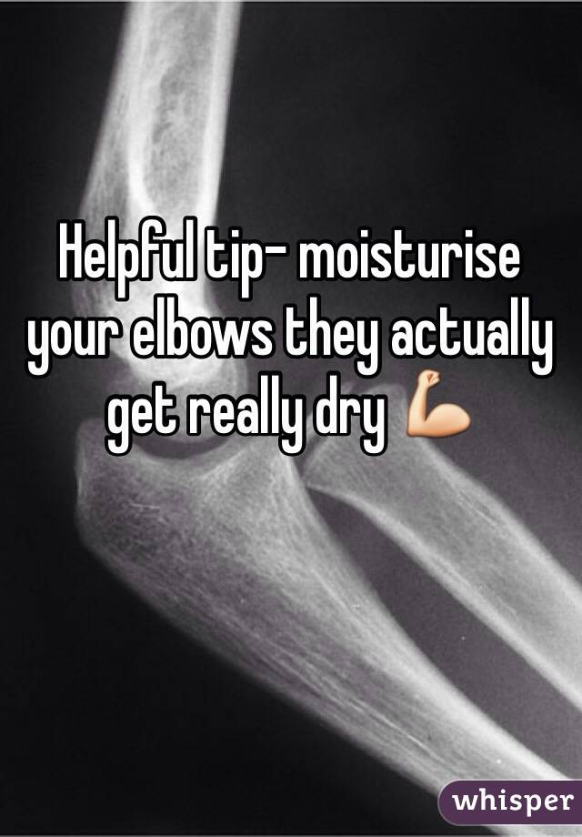 Helpful tip- moisturise your elbows they actually get really dry 💪