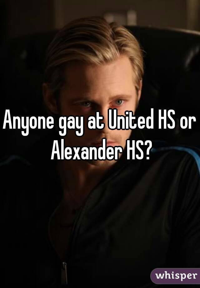 Anyone gay at United HS or Alexander HS?