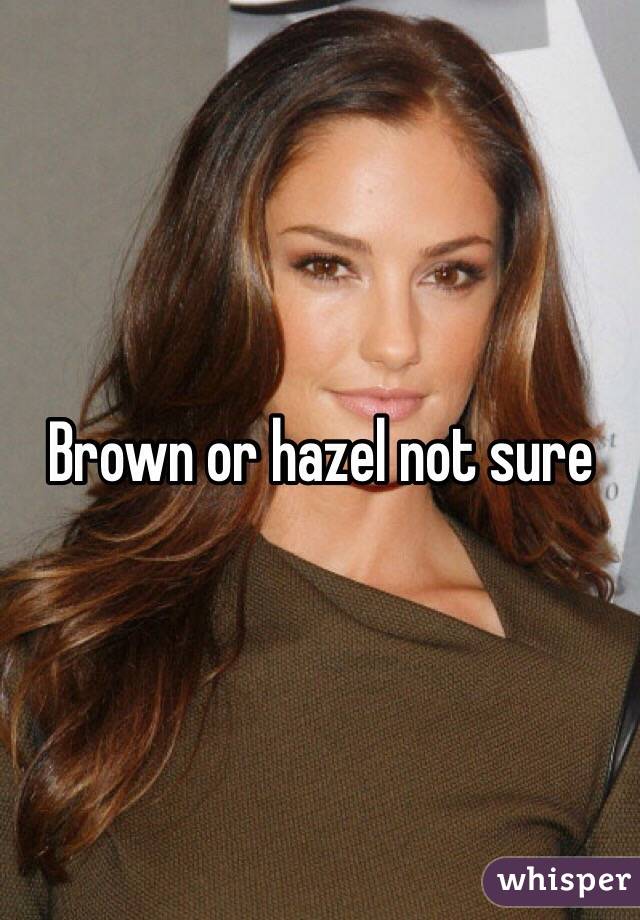 Brown or hazel not sure