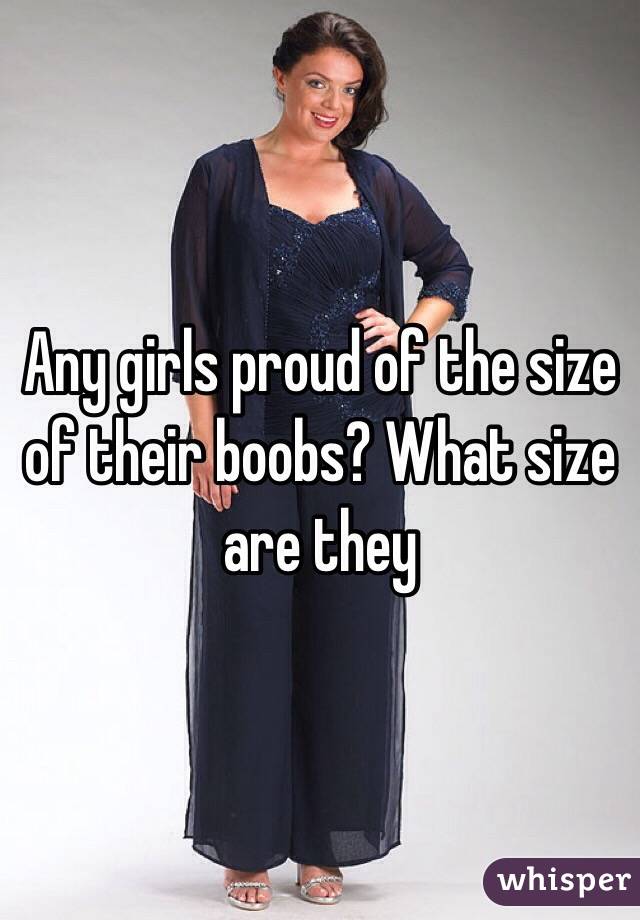 Any girls proud of the size of their boobs? What size are they