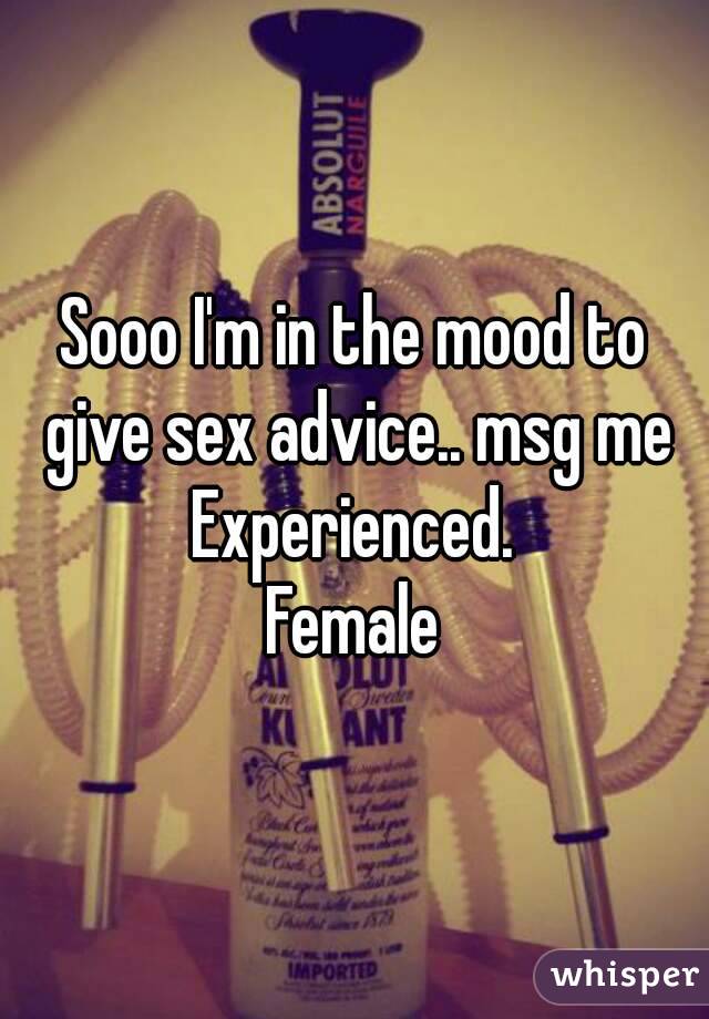 Sooo I'm in the mood to give sex advice.. msg me
Experienced.
Female