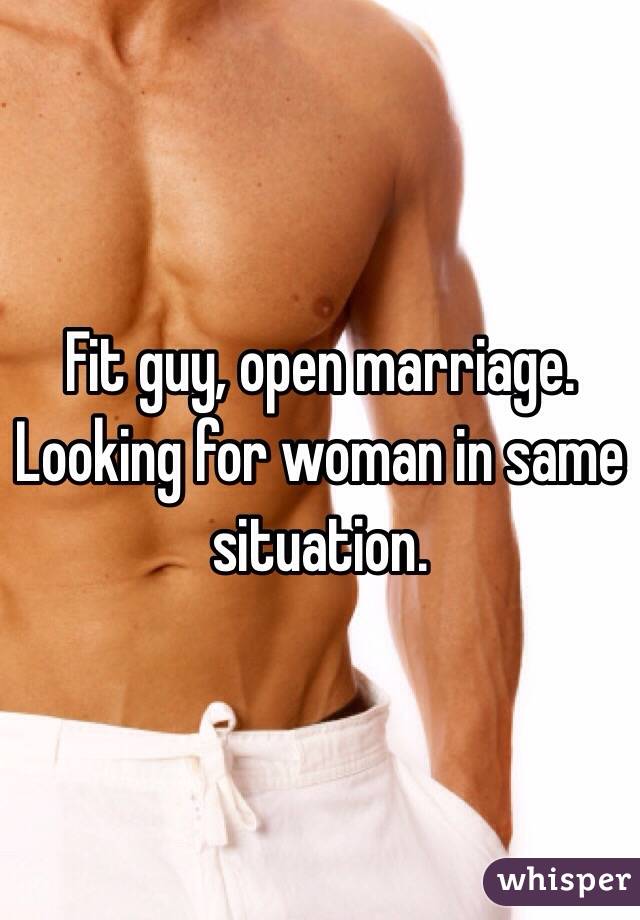 Fit guy, open marriage. Looking for woman in same situation. 