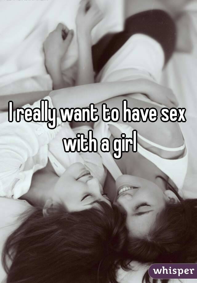 I really want to have sex with a girl