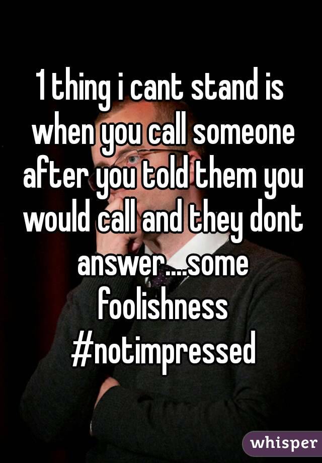 1 thing i cant stand is when you call someone after you told them you would call and they dont answer....some foolishness #notimpressed