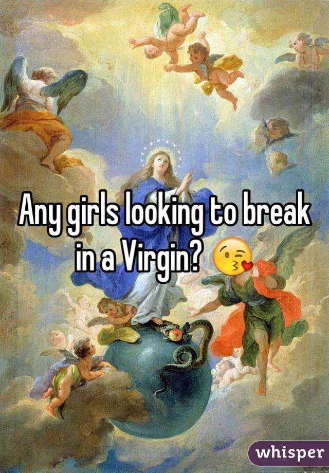 Any girls looking to break in a Virgin? 😘