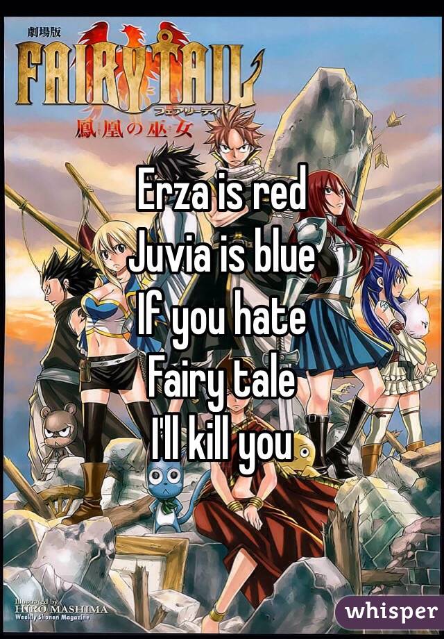  Erza is red 
Juvia is blue
If you hate 
Fairy tale 
I'll kill you 