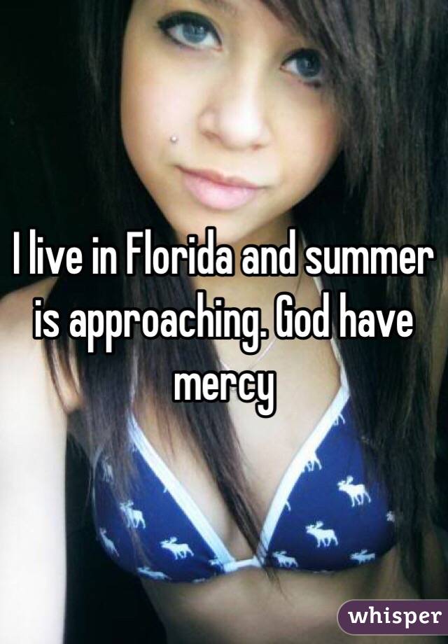 I live in Florida and summer is approaching. God have mercy
