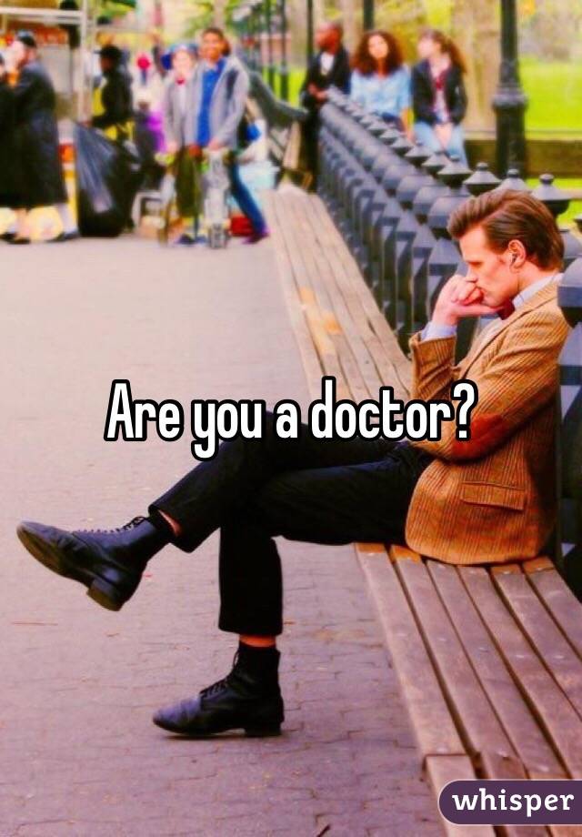 Are you a doctor?