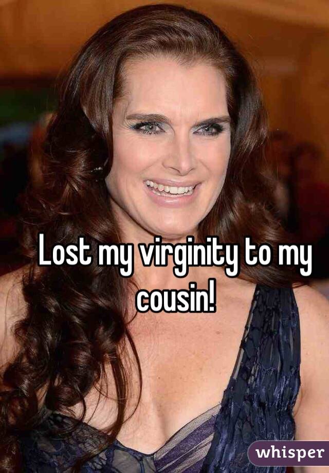 Lost my virginity to my cousin!