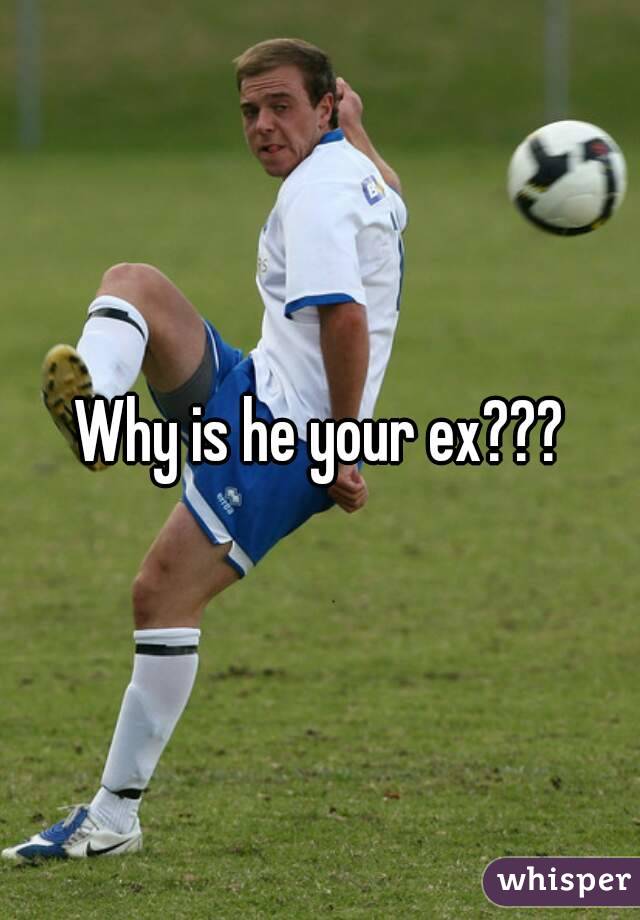 Why is he your ex???