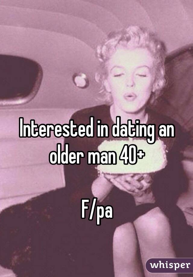 Interested in dating an older man 40+

F/pa