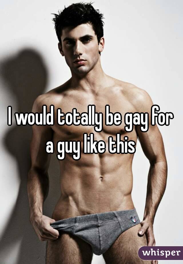 I would totally be gay for a guy like this 