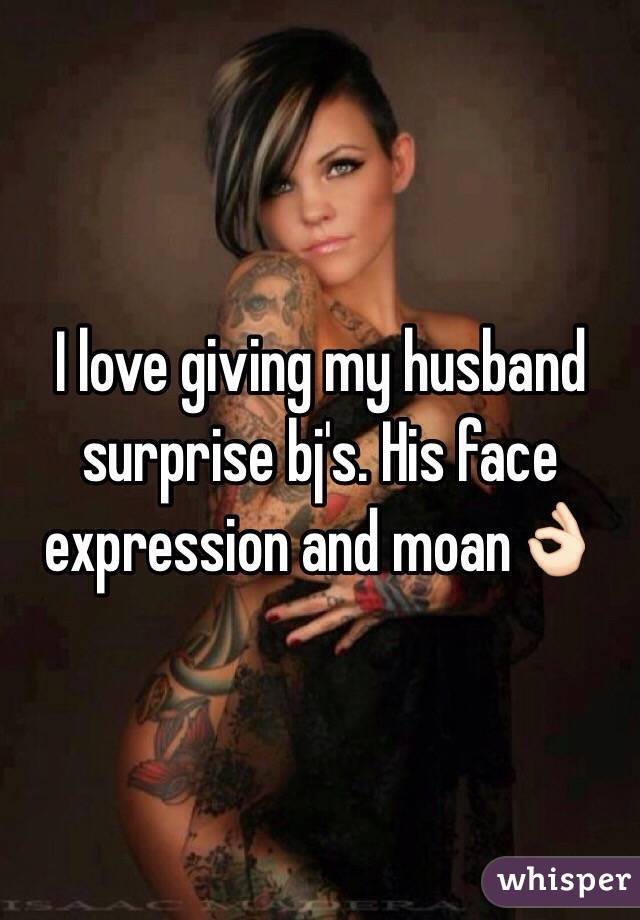 I love giving my husband surprise bj's. His face expression and moan👌🏻
