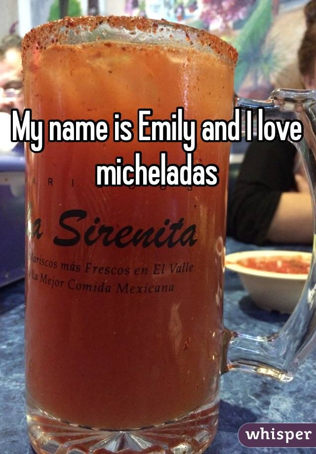 My name is Emily and I love micheladas