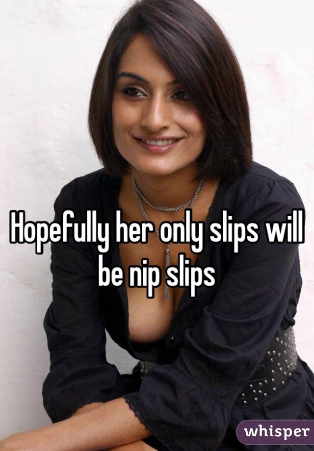 Hopefully her only slips will be nip slips