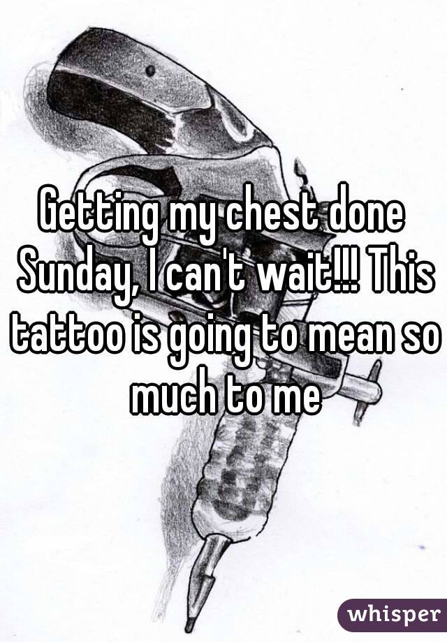 Getting my chest done Sunday, I can't wait!!! This tattoo is going to mean so much to me
