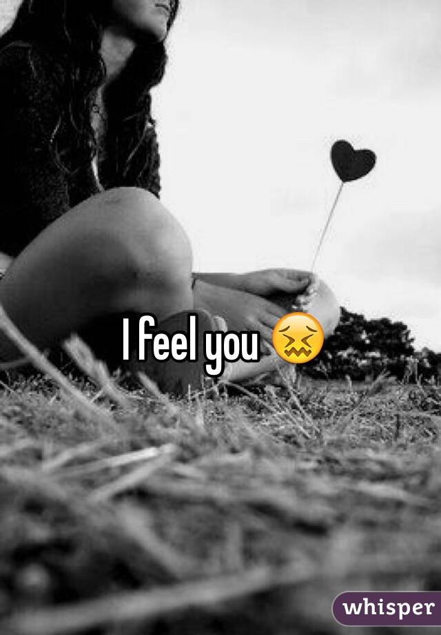 I feel you 😖