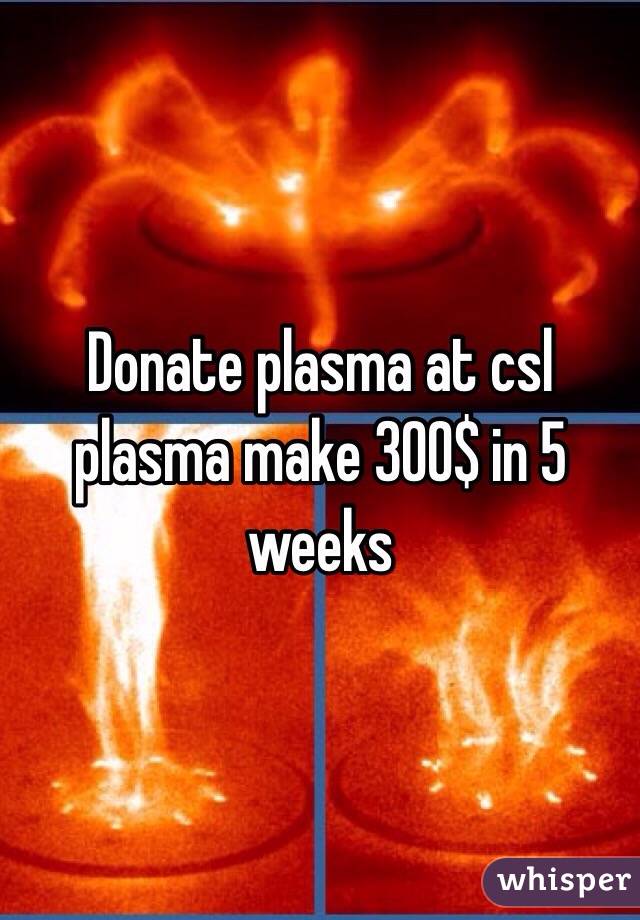 Donate plasma at csl plasma make 300$ in 5 weeks