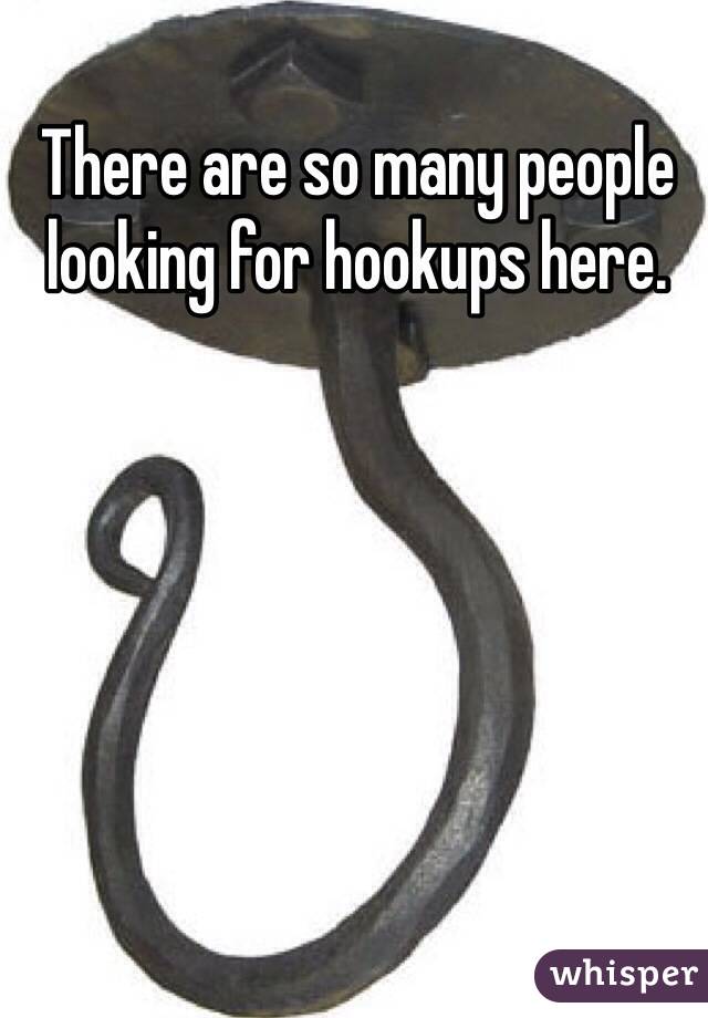 There are so many people looking for hookups here. 
